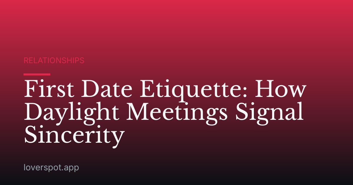 First Date Etiquette: How Daylight Meetings Signal Sincerity