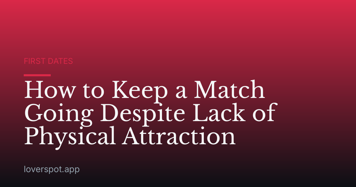 How to Keep a Match Going Despite Lack of Physical Attraction