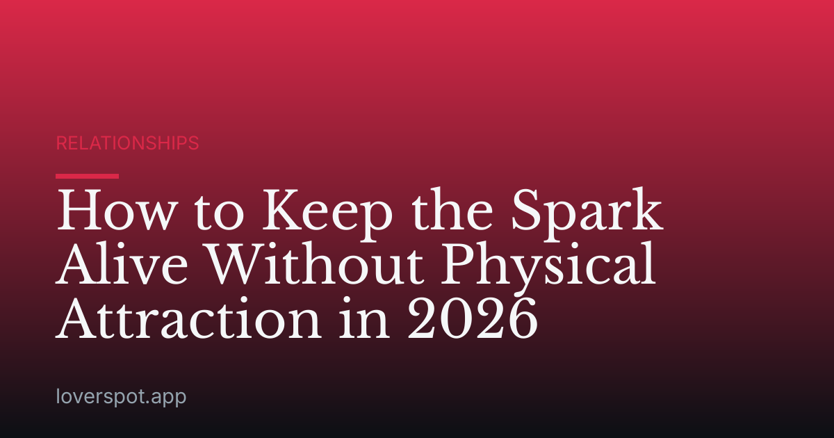 How to Keep the Spark Alive Without Physical Attraction in 2026