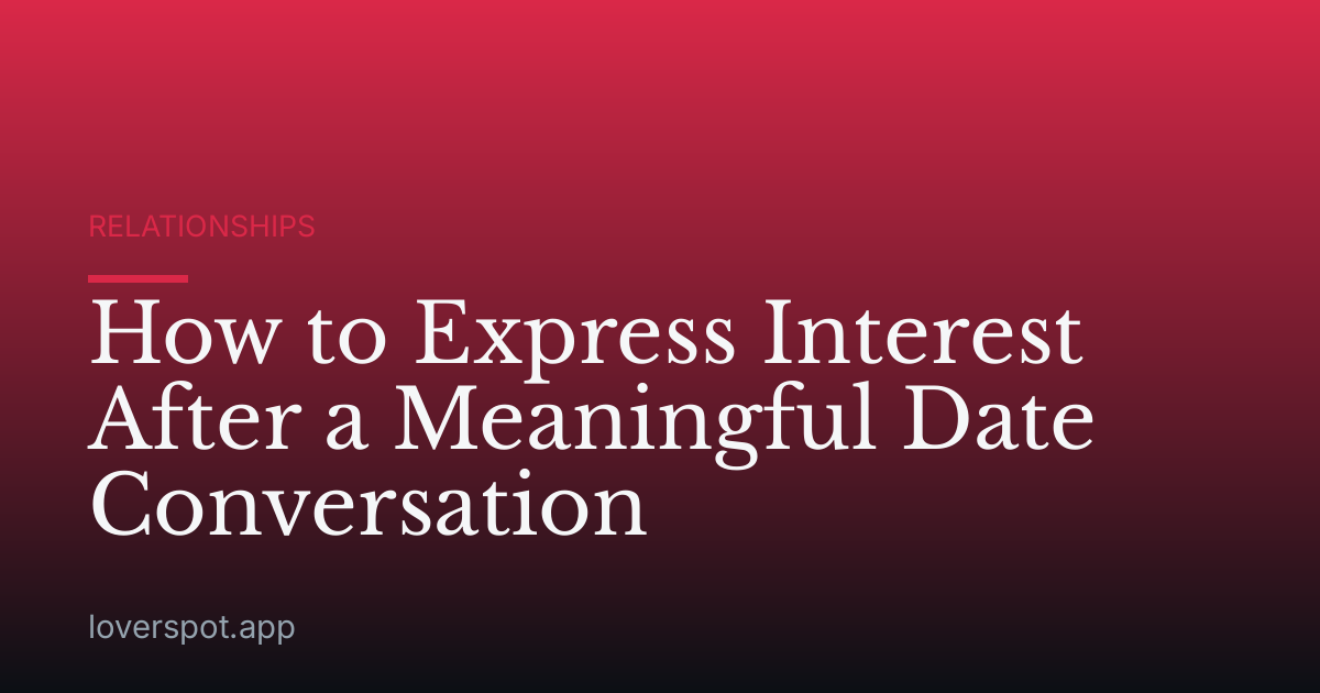 How to Express Interest After a Meaningful Date Conversation