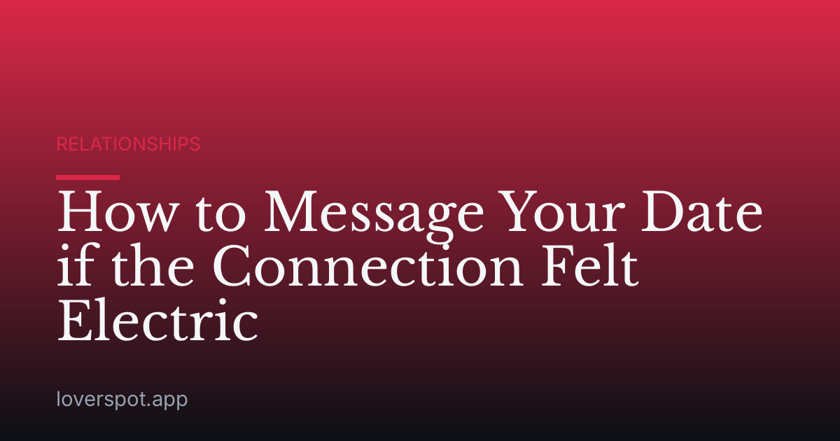 How to Message Your Date if the Connection Felt Electric