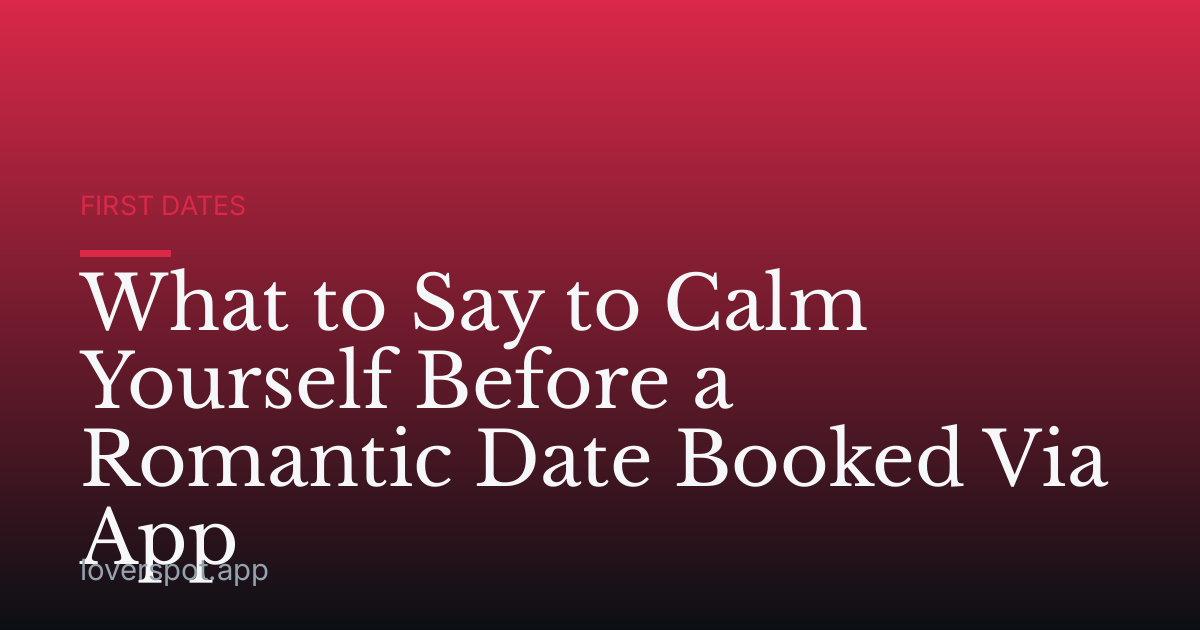 What to Say to Calm Yourself Before a Romantic Date Booked Via App