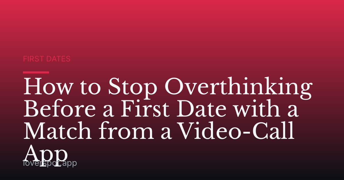 How to Stop Overthinking Before a First Date with a Match from a Video-Call App