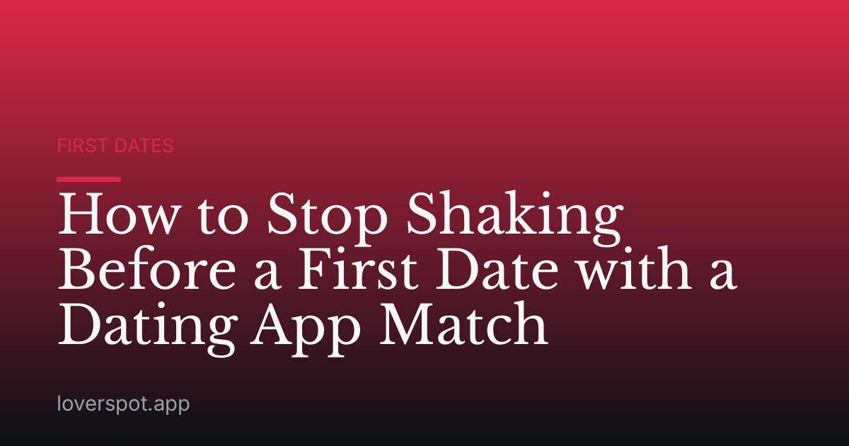 How to Stop Shaking Before a First Date with a Dating App Match