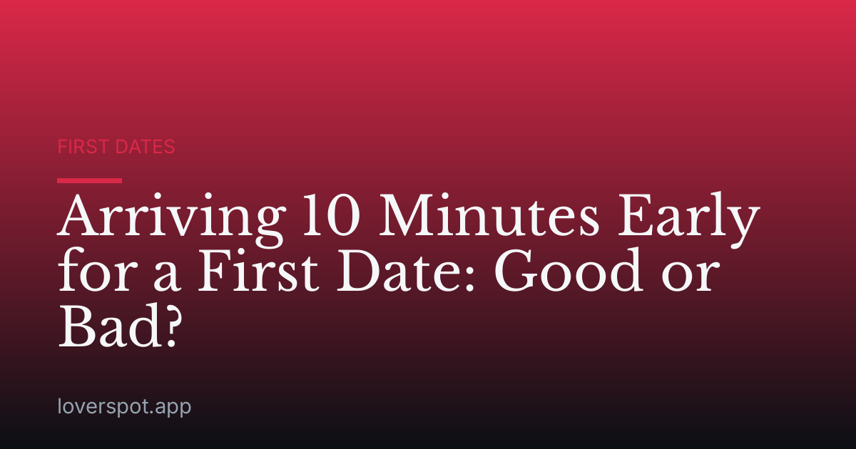 Arriving 10 Minutes Early for a First Date: Good or Bad?