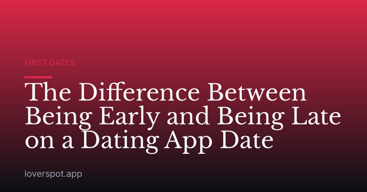 The Difference Between Being Early and Being Late on a Dating App Date
