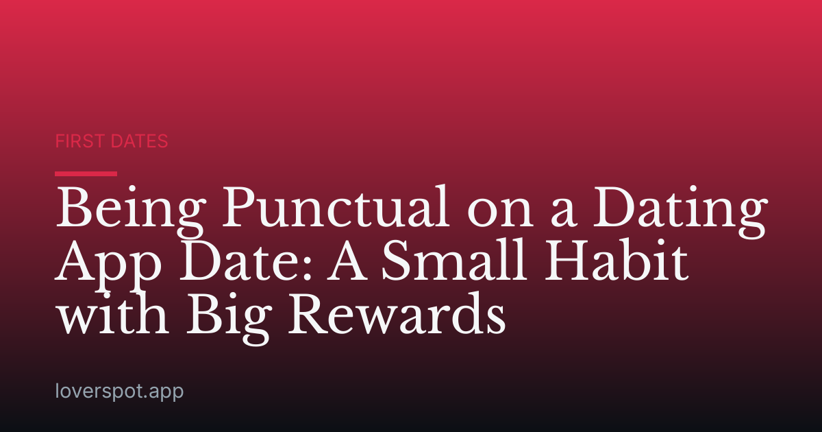 Being Punctual on a Dating App Date: A Small Habit with Big Rewards