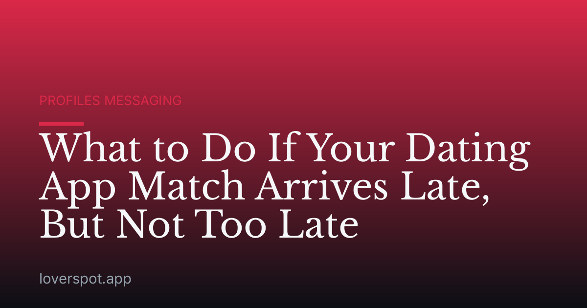 What to Do If Your Dating App Match Arrives Late, But Not Too Late