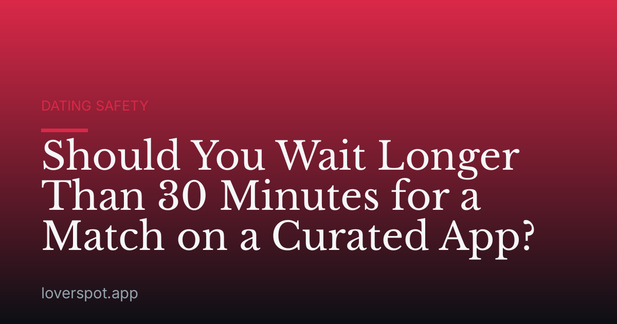 Should You Wait Longer Than 30 Minutes for a Match on a Curated App?