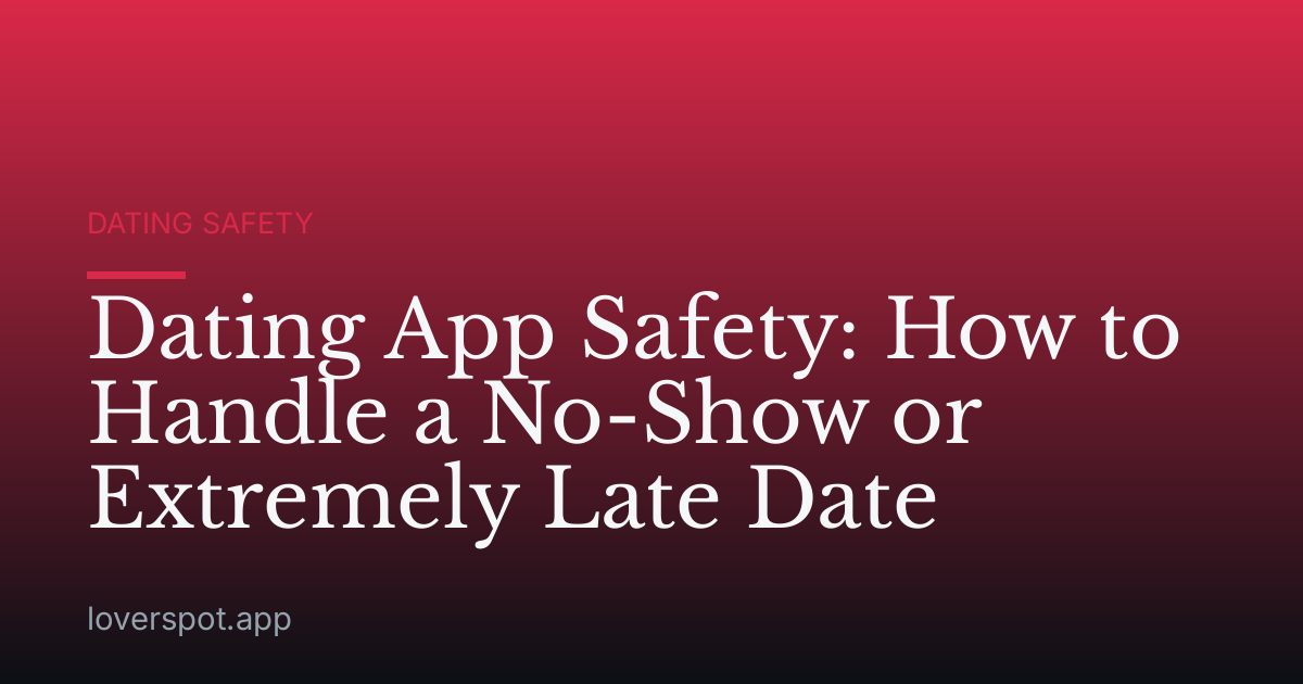 Dating App Safety: How to Handle a No-Show or Extremely Late Date