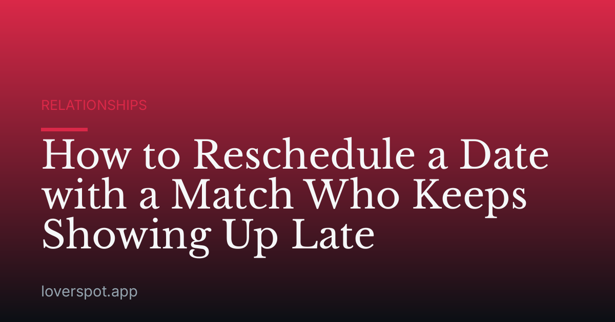 How to Reschedule a Date with a Match Who Keeps Showing Up Late