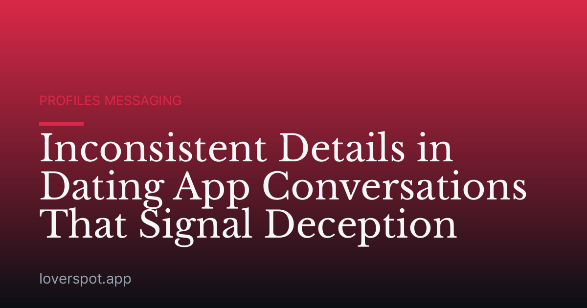 Inconsistent Details in Dating App Conversations That Signal Deception