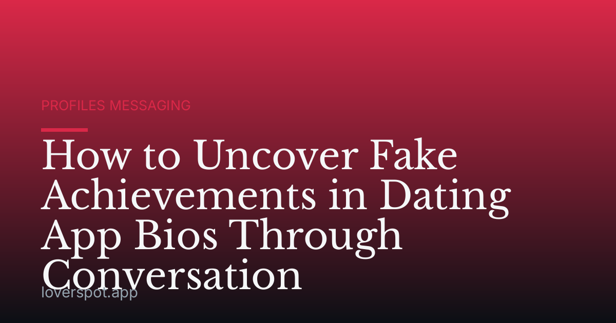 How to Uncover Fake Achievements in Dating App Bios Through Conversation