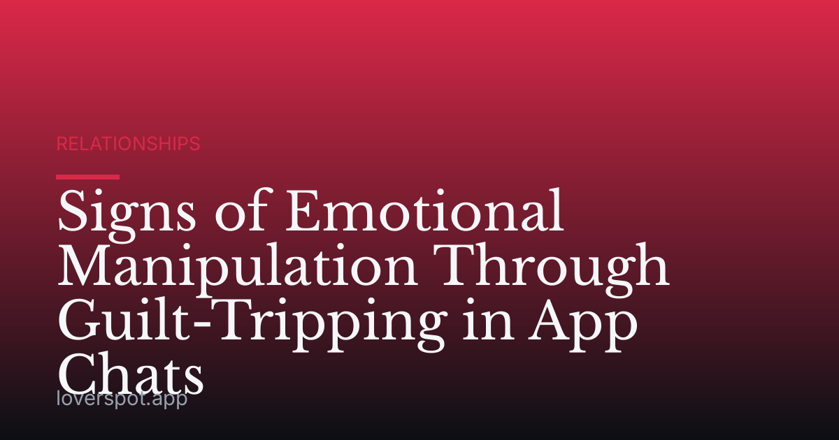 Signs of Emotional Manipulation Through Guilt-Tripping in App Chats