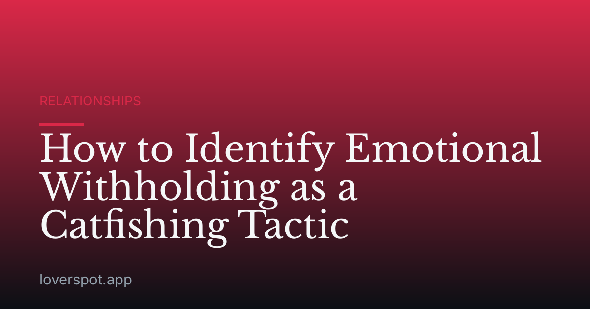 How to Identify Emotional Withholding as a Catfishing Tactic
