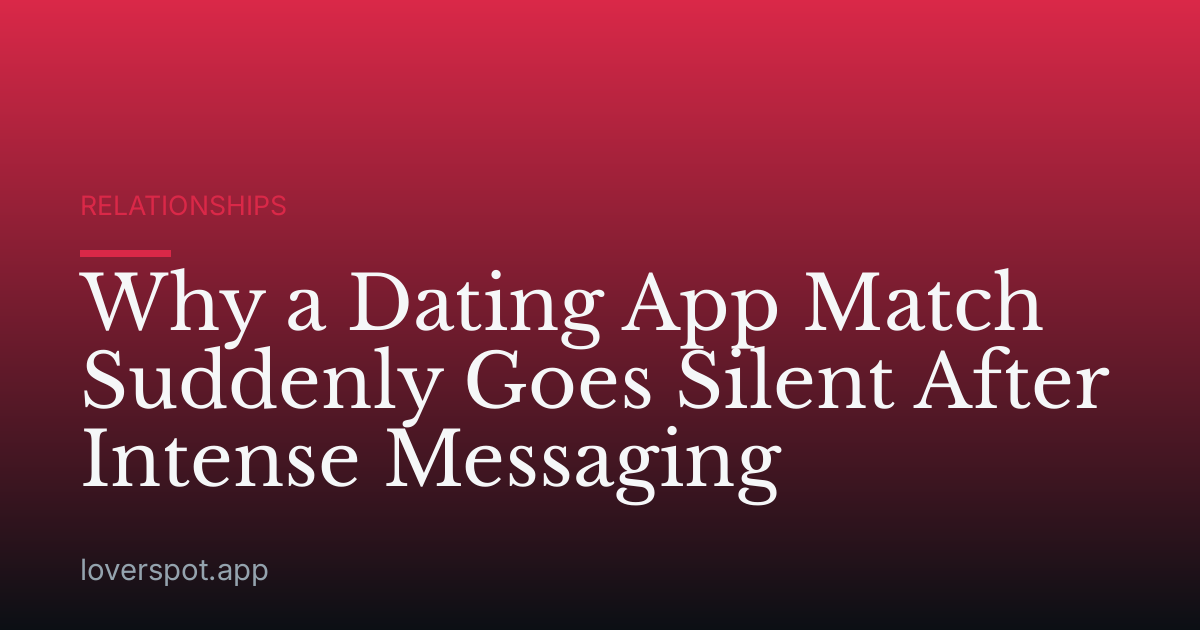 Why a Dating App Match Suddenly Goes Silent After Intense Messaging