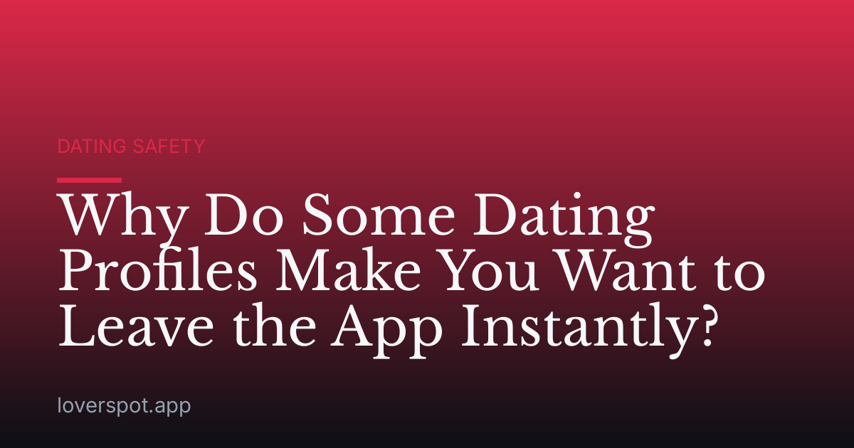 Why Do Some Dating Profiles Make You Want to Leave the App Instantly?