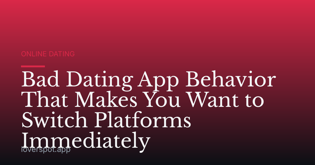 Bad Dating App Behavior That Makes You Want to Switch Platforms Immediately