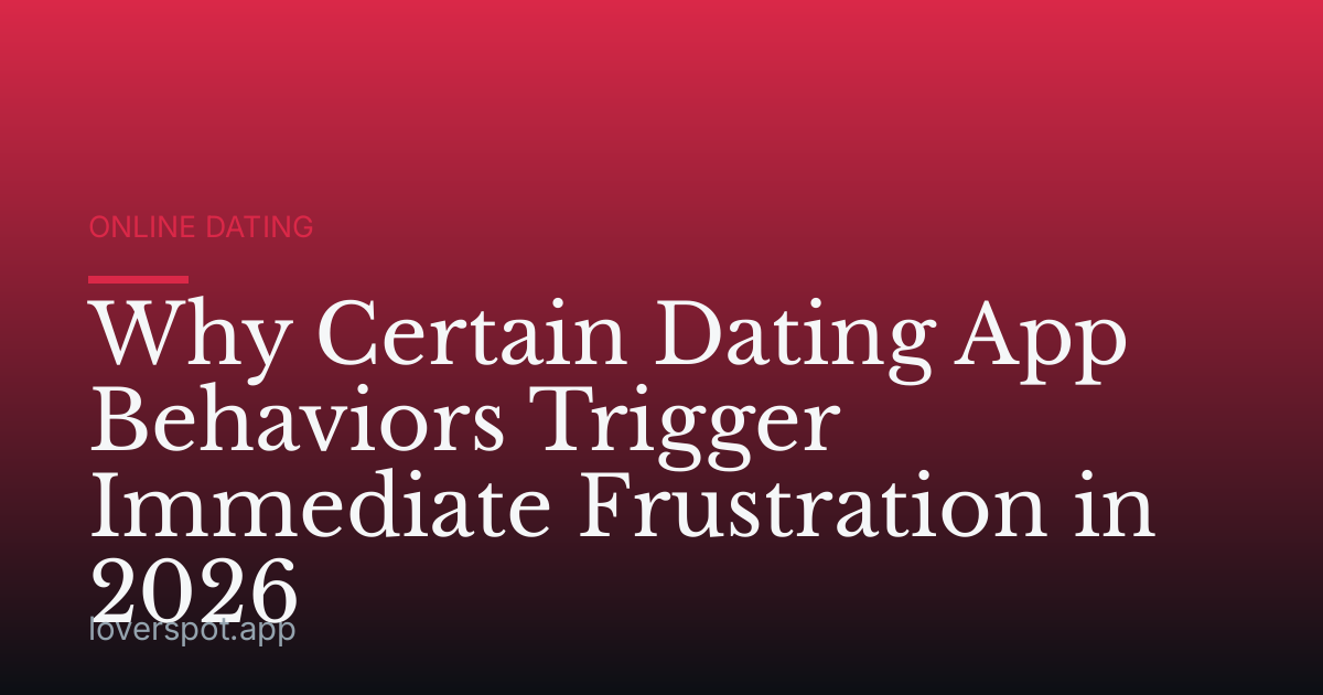 Why Certain Dating App Behaviors Trigger Immediate Frustration in 2026