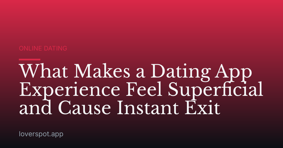 What Makes a Dating App Experience Feel Superficial and Cause Instant Exit