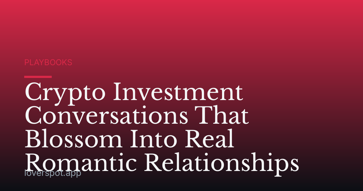 Crypto Investment Conversations That Blossom Into Real Romantic Relationships