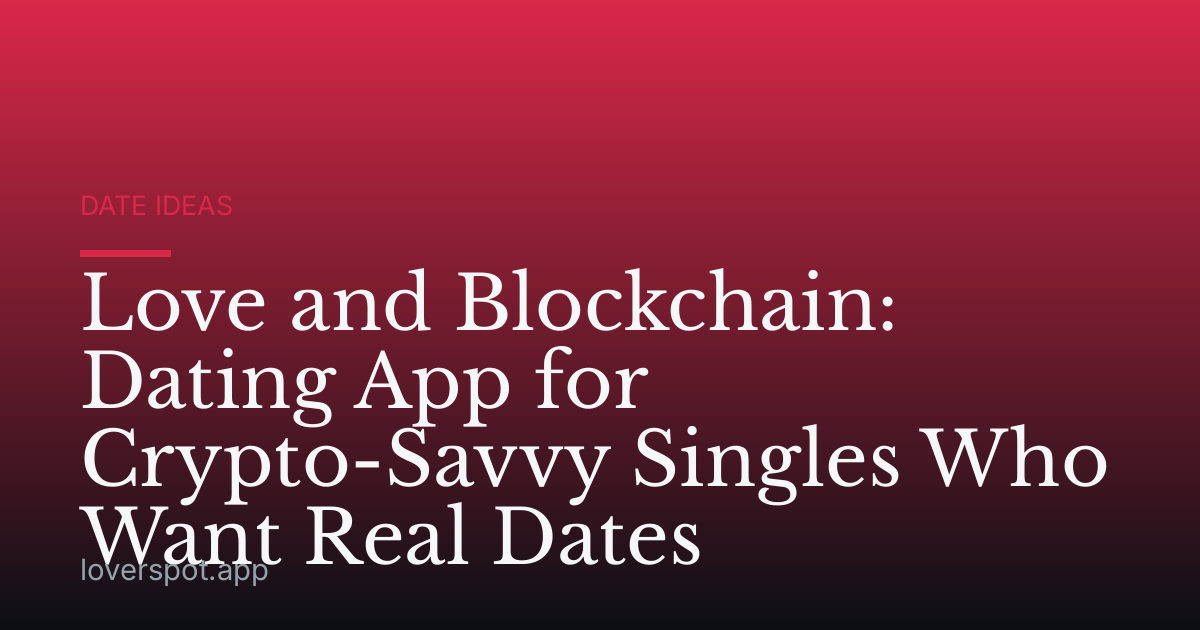 Love and Blockchain: Dating App for Crypto-Savvy Singles Who Want Real Dates