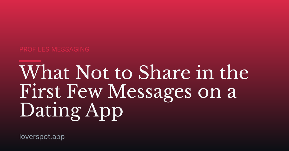 What Not to Share in the First Few Messages on a Dating App