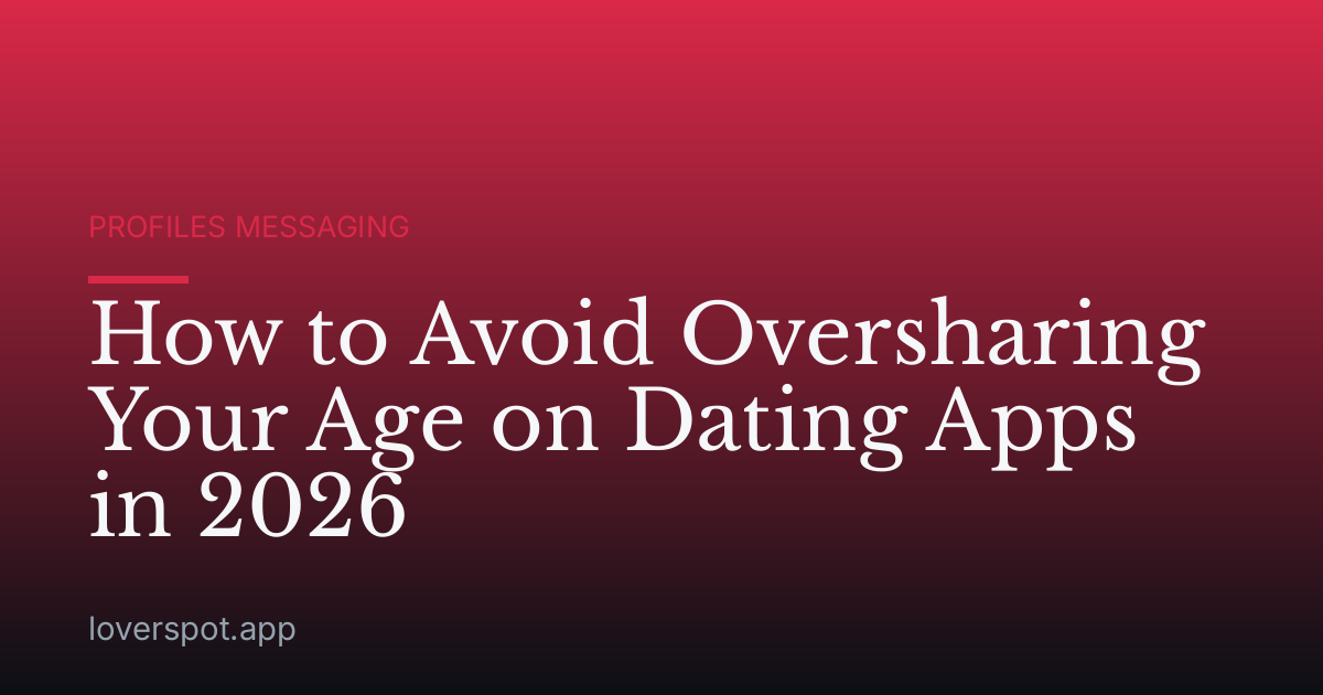 How to Avoid Oversharing Your Age on Dating Apps in 2026