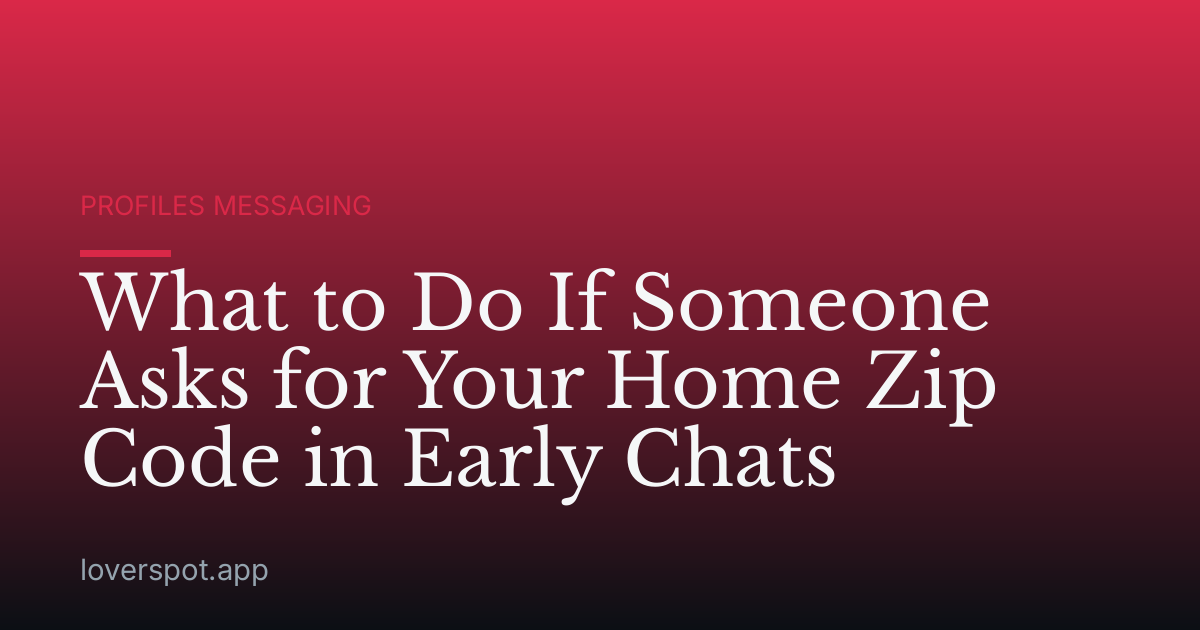 What to Do If Someone Asks for Your Home Zip Code in Early Chats