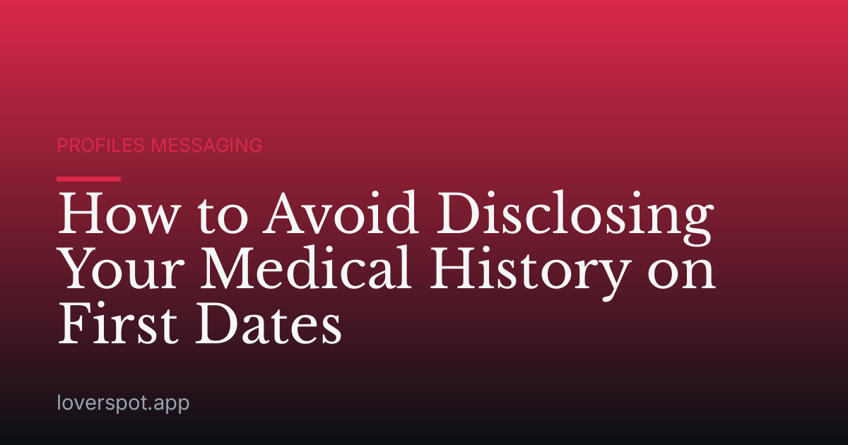 How to Avoid Disclosing Your Medical History on First Dates