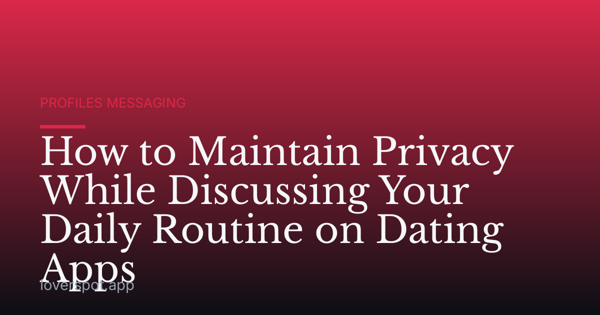 How to Maintain Privacy While Discussing Your Daily Routine on Dating Apps
