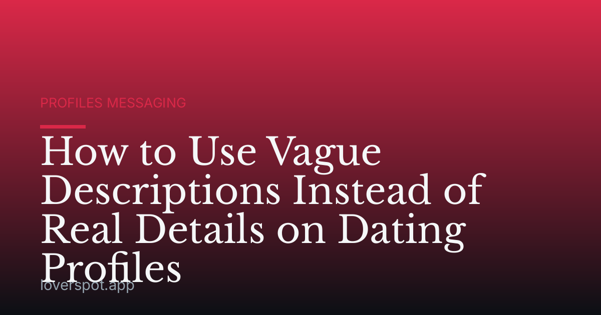 How to Use Vague Descriptions Instead of Real Details on Dating Profiles