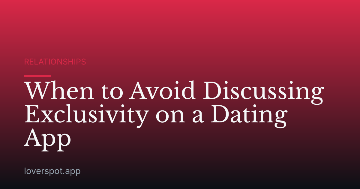 When to Avoid Discussing Exclusivity on a Dating App