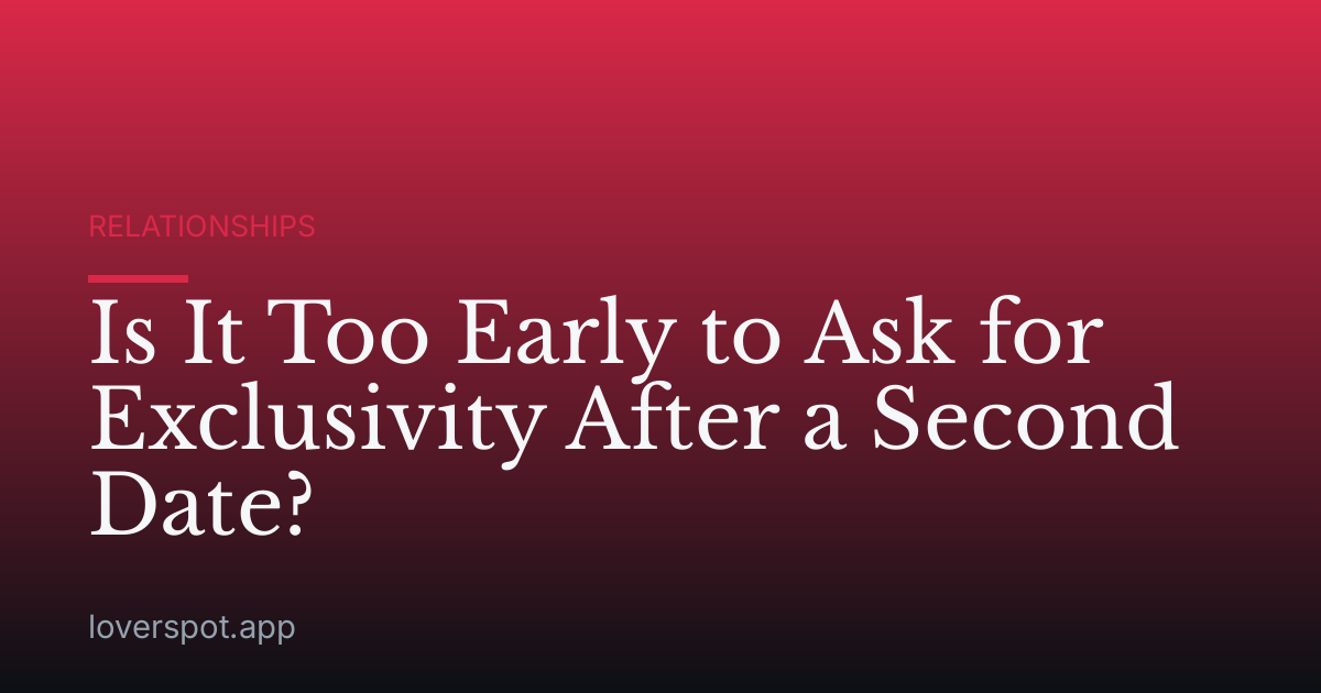 Is It Too Early to Ask for Exclusivity After a Second Date?
