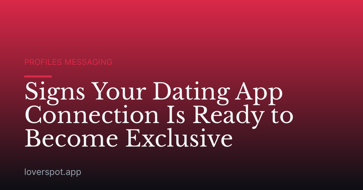 Signs Your Dating App Connection Is Ready to Become Exclusive