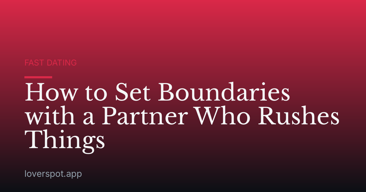 How to Set Boundaries with a Partner Who Rushes Things