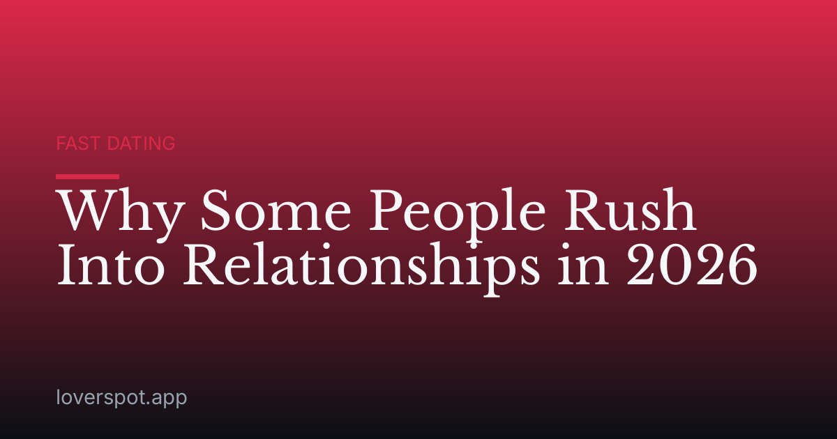 Why Some People Rush Into Relationships in 2026