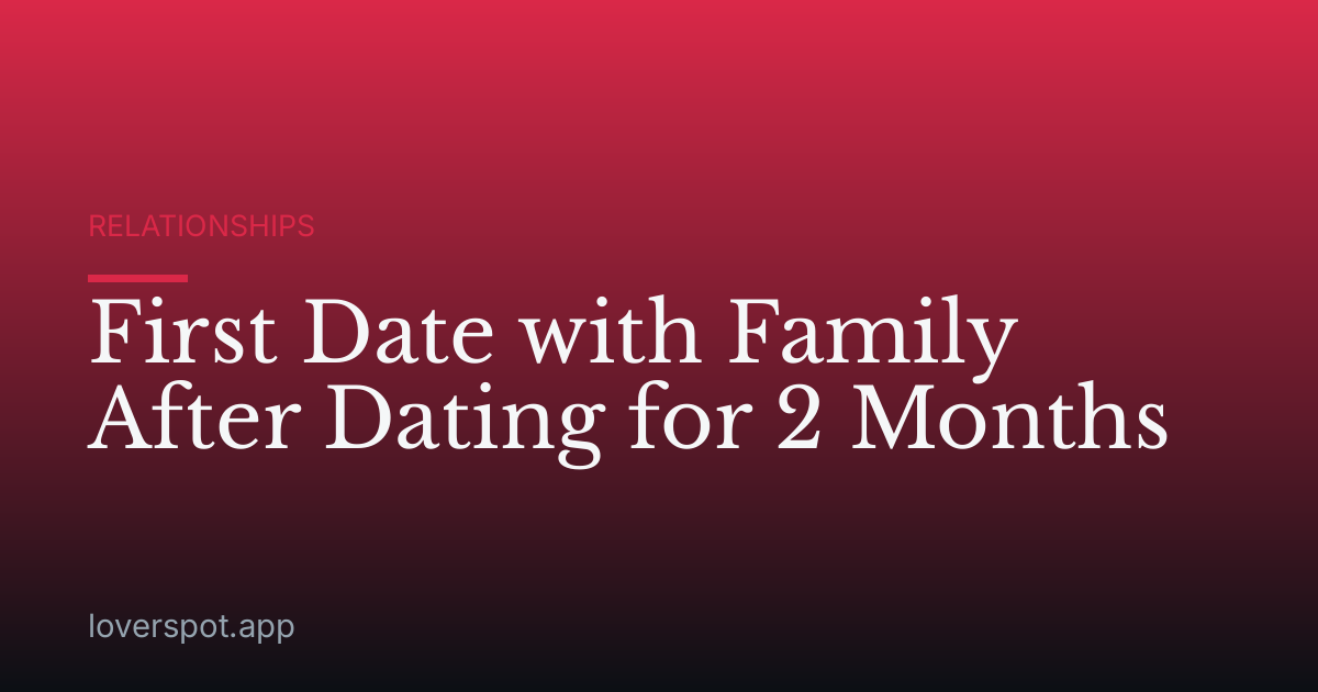 First Date with Family After Dating for 2 Months