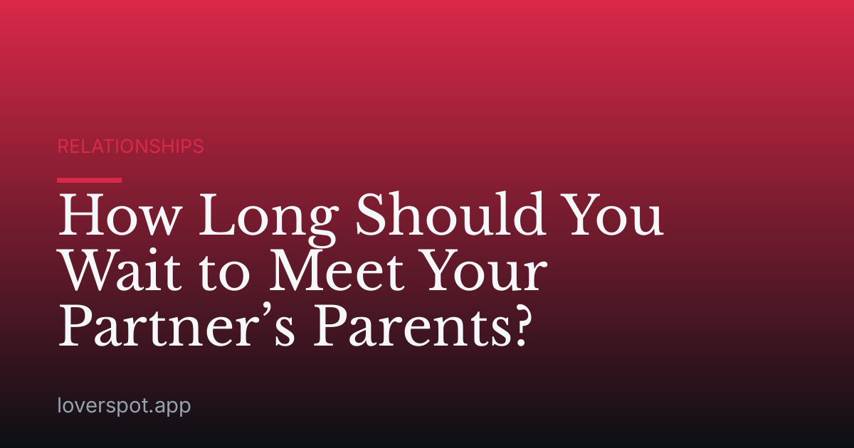 How Long Should You Wait to Meet Your Partner’s Parents?