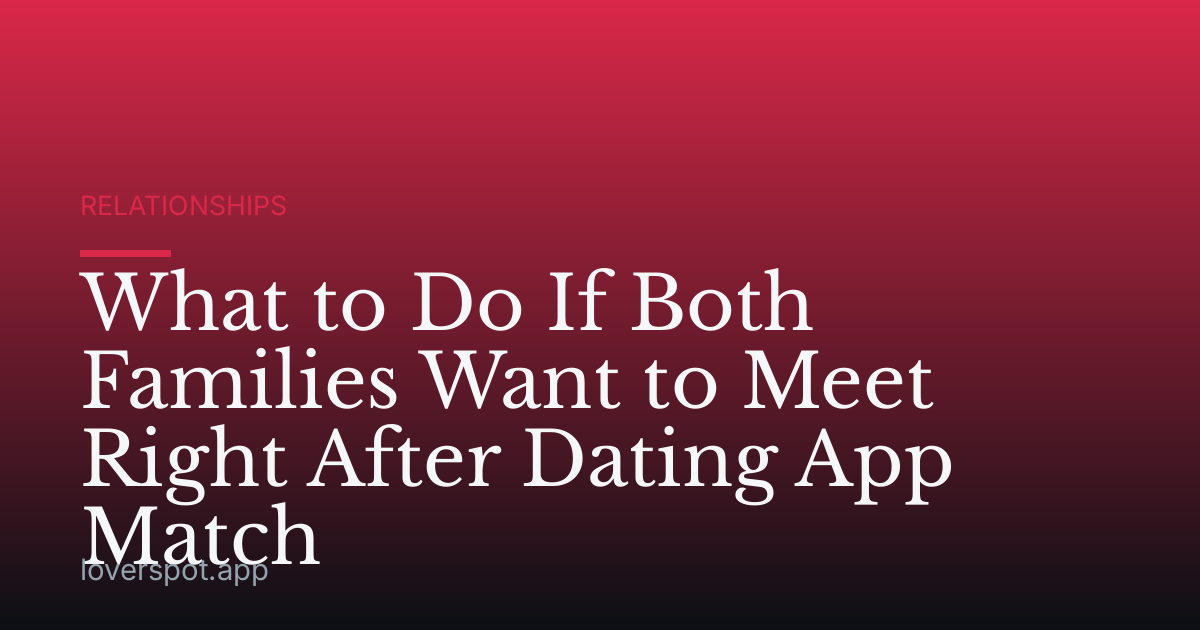 What to Do If Both Families Want to Meet Right After Dating App Match