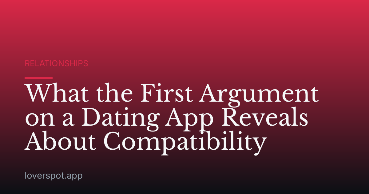 What the First Argument on a Dating App Reveals About Compatibility