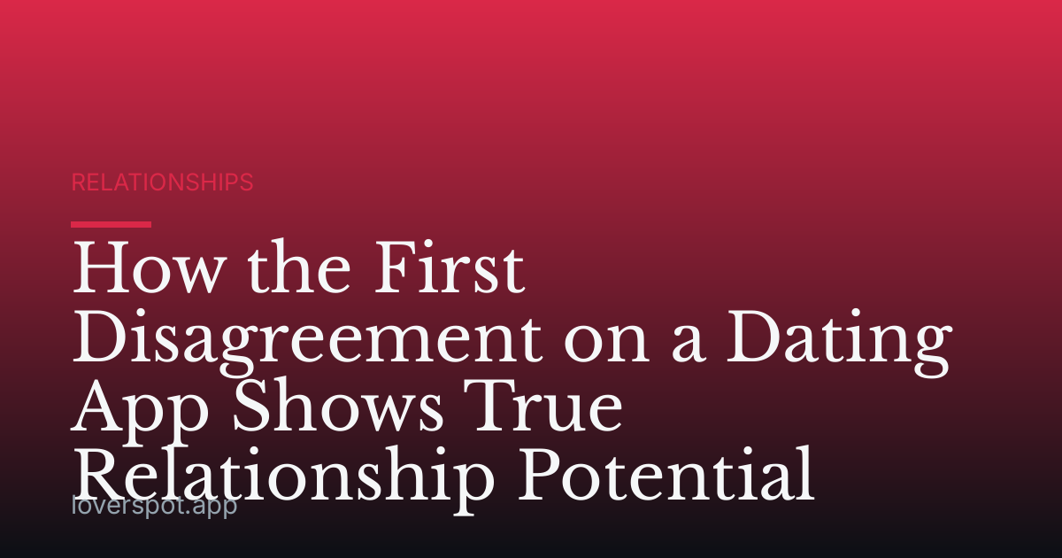 How the First Disagreement on a Dating App Shows True Relationship Potential