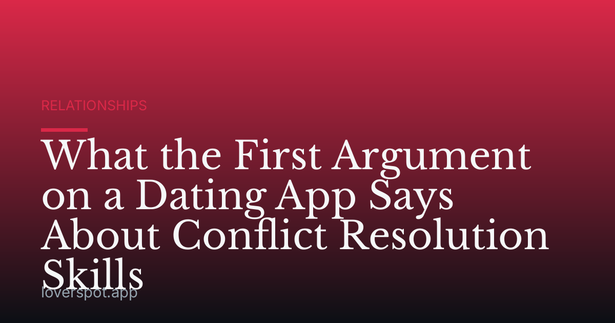 What the First Argument on a Dating App Says About Conflict Resolution Skills
