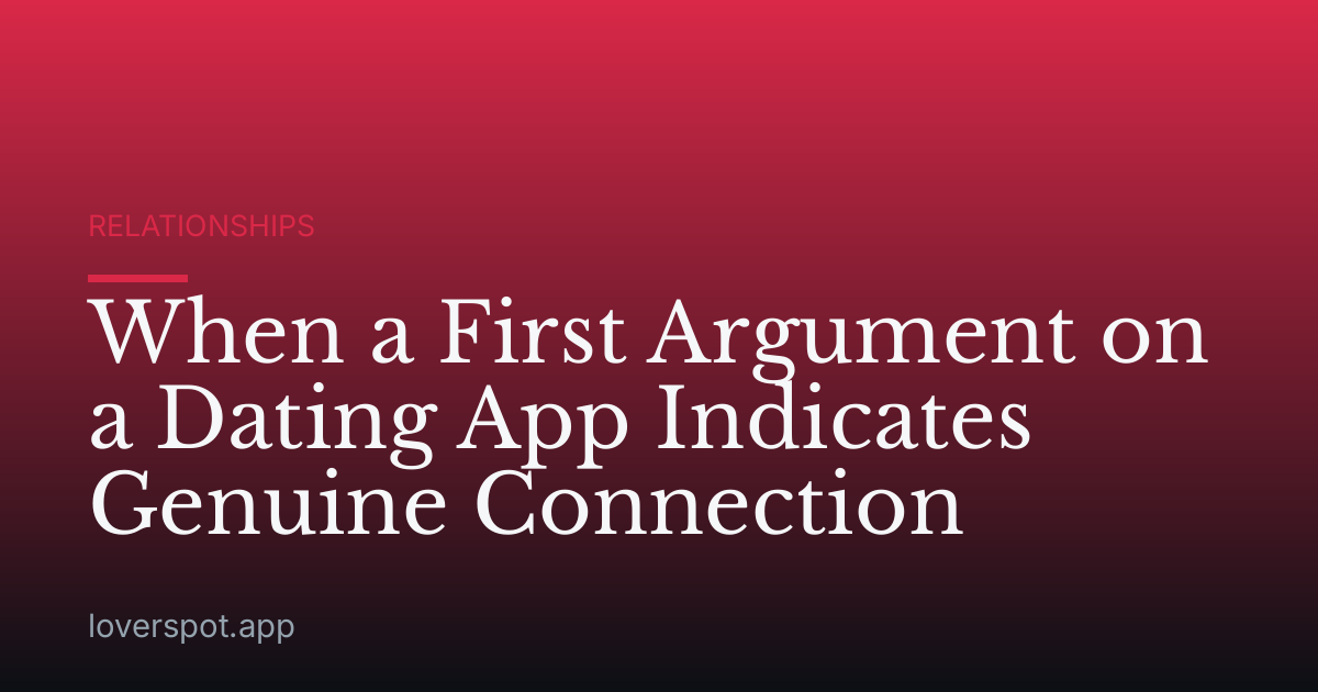 When a First Argument on a Dating App Indicates Genuine Connection