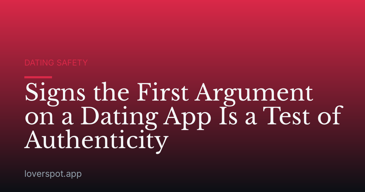 Signs the First Argument on a Dating App Is a Test of Authenticity