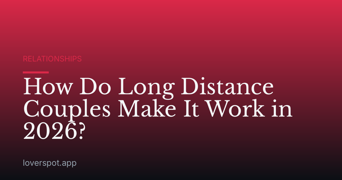 How Do Long Distance Couples Make It Work in 2026?