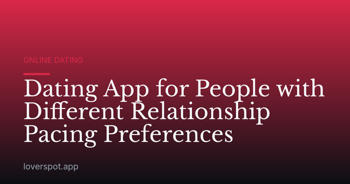 Dating App for People with Different Relationship Pacing Preferences
