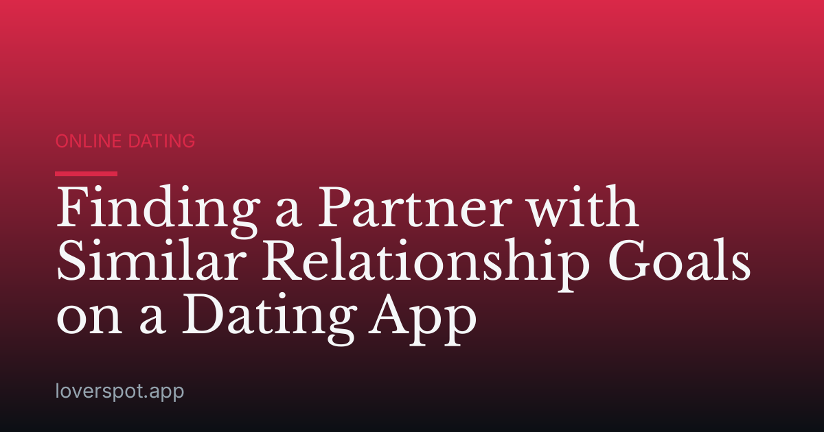 Finding a Partner with Similar Relationship Goals on a Dating App