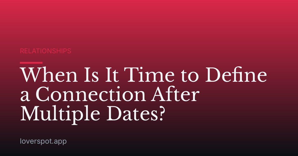 When Is It Time to Define a Connection After Multiple Dates?