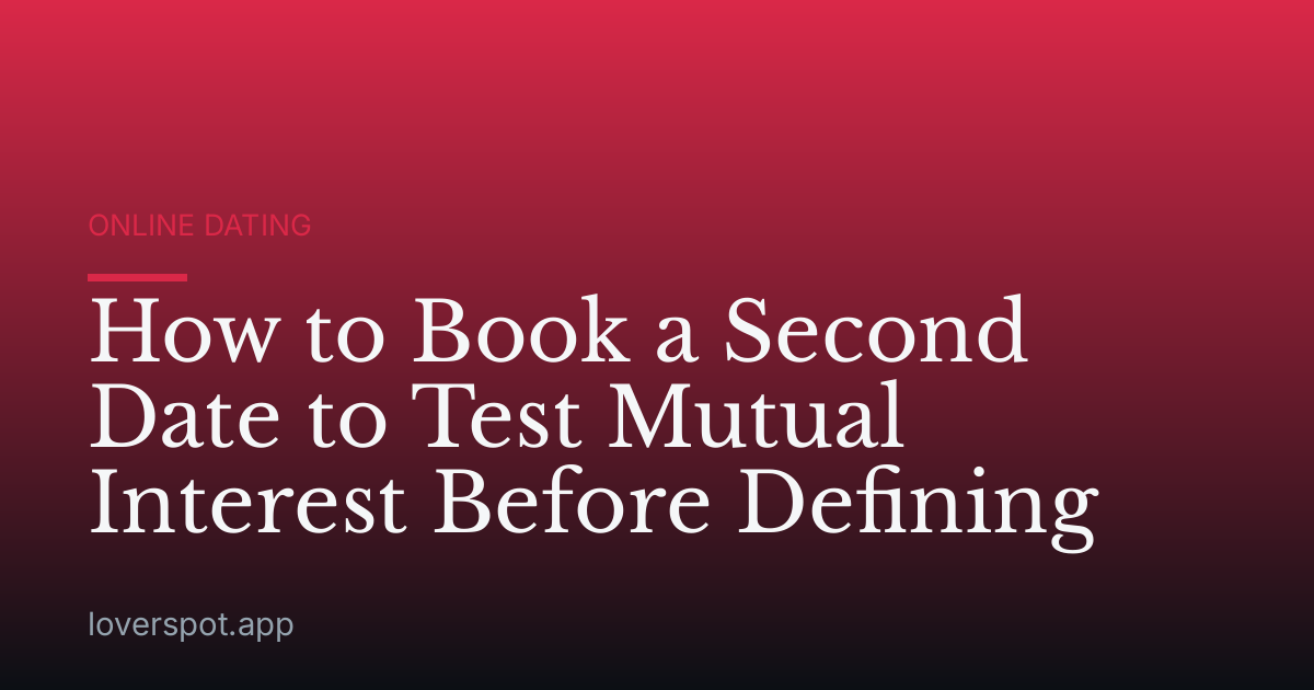 How to Book a Second Date to Test Mutual Interest Before Defining